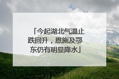 今起湖北气温止跌回升，恩施及鄂东仍有明显降水
